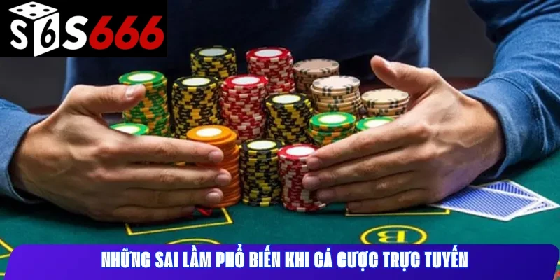 Những sai lầm phổ biến khi cá cược trực tuyến