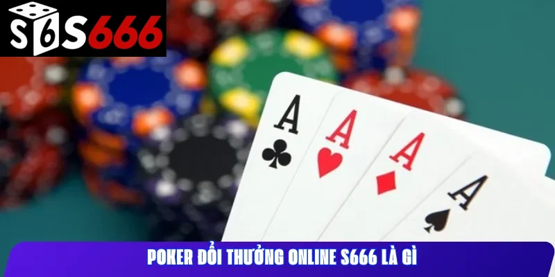 Poker đổi thưởng online S666 là gì