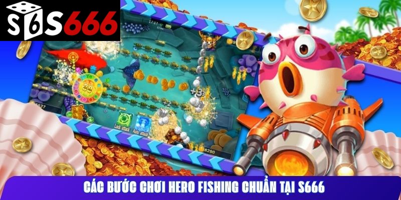 Các bước chơi Hero Fishing chuẩn tại S666