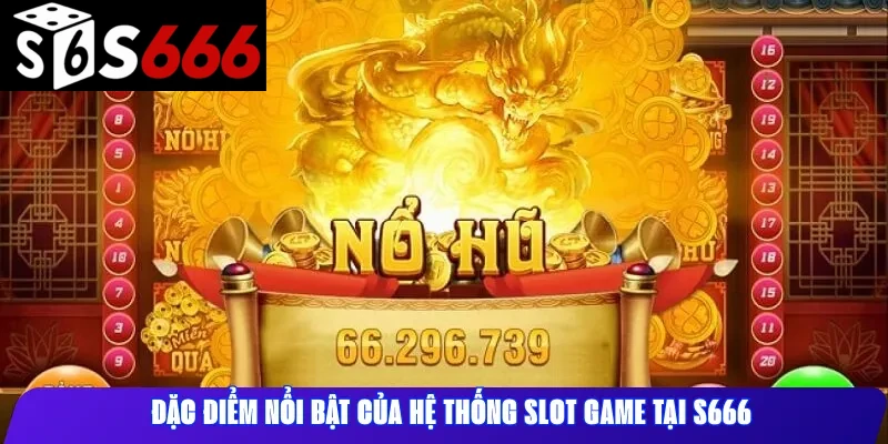 Đặc điểm nổi bật của hệ thống slot game tại S666