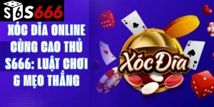 Xóc đĩa online cùng cao thủ S666